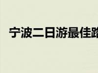 宁波二日游最佳路线 宁波旅游攻略二日游 