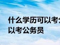 什么学历可以考公务员和事业编 什么学历可以考公务员 