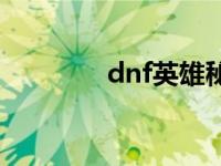 dnf英雄秘方 dnf英雄对话 