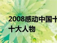 2008感动中国十大人物介绍 2008感动中国十大人物 