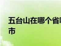 五台山在哪个省哪个市 五台山在山西哪个城市 