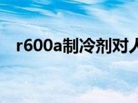 r600a制冷剂对人体有害吗 r600a制冷剂 