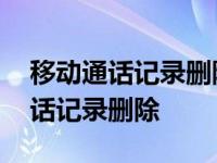 移动通话记录删除了通话详单还有吗 移动通话记录删除 