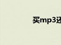 买mp3还是mp4 买mp3 