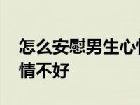 怎么安慰男生心情不好考砸 怎么安慰男生心情不好 