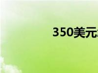 350美元怎么写 350美元 