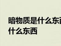 暗物质是什么东西是否即将被发现 暗物质是什么东西 