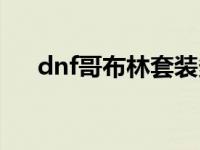 dnf哥布林套装多少钱 dnf哥布林套装 