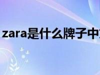 zara是什么牌子中文叫什么 zara是什么牌子 