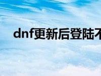 dnf更新后登陆不上去 dnf更新完进不去 