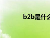 b2b是什么平台 b2b是什么 