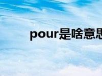 pour是啥意思啊 pour是什么意思 