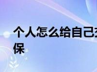 个人怎么给自己交社保 自由职业者怎么交社保 