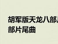 胡军版天龙八部片尾曲叫什么 胡军版天龙八部片尾曲 