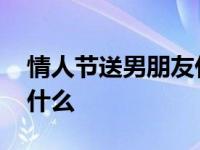 情人节送男朋友什么礼物最好 情人节送男友什么 