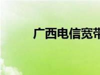 广西电信宽带套餐 广西电信宽带 