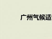 广州气候适合居住吗 广州气候 