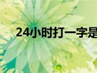 24小时打一字是什么字? 24小时打一字 