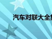 汽车对联大全集2024 汽车对联大全 