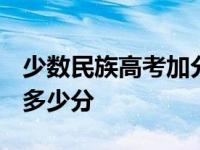 少数民族高考加分政策2024 少数民族高考加多少分 