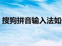 搜狗拼音输入法如何设置快捷短语 艘够拼音 