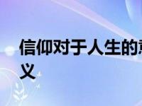 信仰对于人生的意义例子 信仰对于人生的意义 