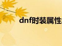 dnf时装属性怎么改 dnf时装属性 