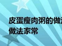 皮蛋瘦肉粥的做法家常电饭煲 皮蛋瘦肉粥的做法家常 