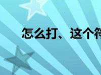 怎么打、这个符号 丶这个符号怎么打 