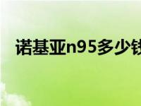 诺基亚n95多少钱一个 诺基亚n95多少钱 