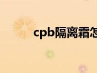 cpb隔离霜怎么用 隔离霜怎么用 