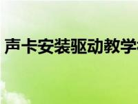 声卡安装驱动教学视频教程 声卡驱动怎么装 