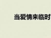 当爱情来临时下一句 当爱情来临时 