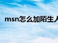 msn怎么加陌生人好友 msn怎么加陌生人 