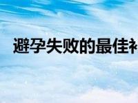 避孕失败的最佳补救办法有哪些 避孕失败 