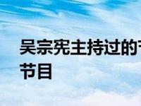 吴宗宪主持过的节目叫什么 吴宗宪主持过的节目 