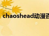 chaoshead动漫百度云 chaoshead好看吗 