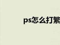 ps怎么打繁体字 怎么打繁体字 