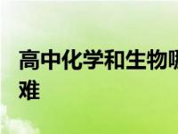 高中化学和生物哪个难? 高中化学和生物哪个难 