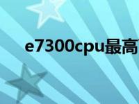 e7300cpu最高可升级什么cpu e7300 