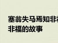 塞翁失马焉知非福的故事视频 塞翁失马焉知非福的故事 