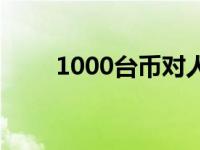 1000台币对人民币汇率 1000台币 