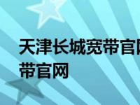 天津长城宽带官网登录入口手机 天津长城宽带官网 