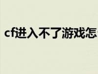 cf进入不了游戏怎么办 为什么我的cf进不去 