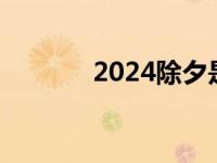 2024除夕是哪天 除夕是哪天 