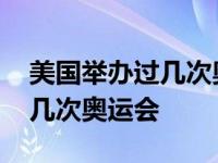 美国举办过几次奥运会和冬奥会 美国举办过几次奥运会 