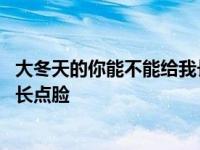 大冬天的你能不能给我长点脸的说说 大冬天的你能不能给我长点脸 