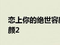 恋上你的绝世容颜又叫什么 恋上你的绝世容颜2 