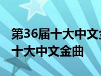 第36届十大中文金曲颁奖典礼完整版 第36届十大中文金曲 