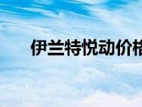 伊兰特悦动价格 伊兰特悦动最新报价 